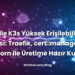 3 VPS ile K3s Yüksek Erişilebilirlik Kümesi: Traefik, cert‑manager ve Longhorn ile Üretime Hazır Kurulum