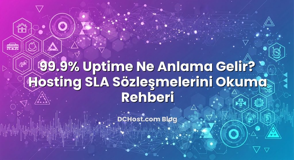 99.9% Uptime Ne Anlama Gelir? Hosting SLA Sözleşmelerini Okuma Rehberi başlıklı makale görseli