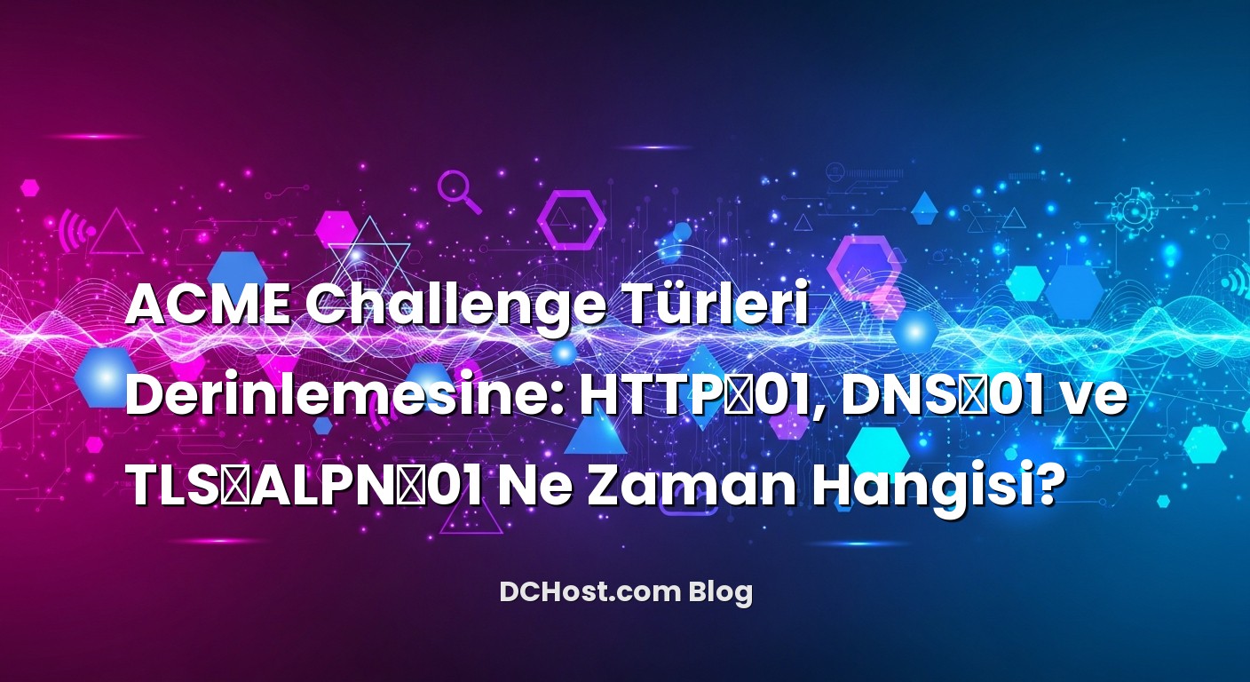 ACME Challenge Türleri Derinlemesine: HTTP‑01, DNS‑01 ve TLS‑ALPN‑01 Ne Zaman Hangisi? ile ilgili görsel açıklama