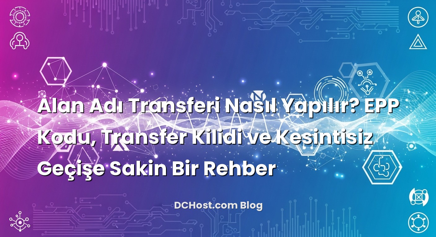 Alan Adı Transferi Nasıl Yapılır? EPP Kodu, Transfer Kilidi ve Kesintisiz Geçişe Sakin Bir Rehber başlıklı makale...
