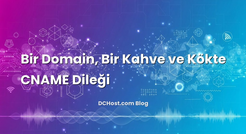Bir Domain, Bir Kahve ve Kökte CNAME Dileği