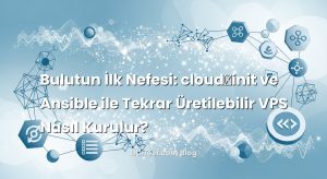 Bulutun İlk Nefesi: cloud‑init ve Ansible ile Tekrar Üretilebilir VPS Nasıl Kurulur?