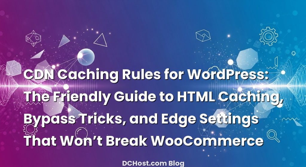 CDN Caching Rules For WordPress: The Friendly Guide To HTML Caching ...