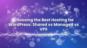 Choosing the Best Hosting for WordPress: Shared vs Managed vs VPS