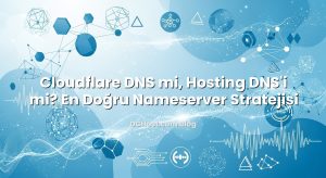 Cloudflare DNS mi, Hosting DNS’i mi? En Doğru Nameserver Stratejisi