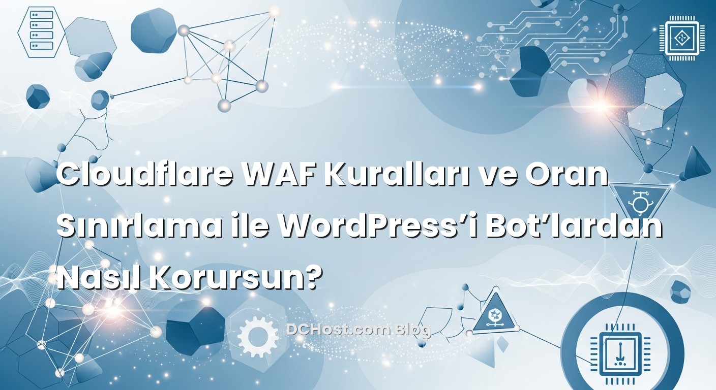Cloudflare WAF Kuralları ve Oran Sınırlama ile WordPress’i Bot’lardan Nasıl Korursun? hakkında bilgilendirici gö...