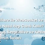 Cloudflare ile WebSocket ve gRPC Yayını Nasıl Hep Canlı Kalır? Nginx Timeout, Keep‑Alive ve Kesintisiz Dağıtımın Sırları