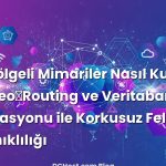 Çok Bölgeli Mimariler Nasıl Kurulur? DNS Geo‑Routing ve Veritabanı Replikasyonu ile Korkusuz Felaket Dayanıklılığı