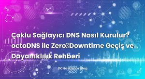 Çoklu Sağlayıcı DNS Nasıl Kurulur? octoDNS ile Zero‑Downtime Geçiş ve Dayanıklılık Rehberi