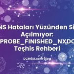 DNS Hataları Yüzünden Site Açılmıyor: DNS_PROBE_FINISHED_NXDOMAIN Teşhis Rehberi
