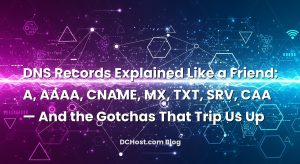 DNS Records Explained Like a Friend: A, AAAA, CNAME, MX, TXT, SRV, CAA — And the Gotchas That Trip Us Up