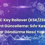 DNSSEC Key Rollover (KSK/ZSK) ve DS Kayıt Güncelleme: Sıfır Kesintiyle Anahtar Döndürme Nasıl Yapılır?