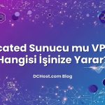 Dedicated Sunucu mu VPS mi? Hangisi İşinize Yarar?