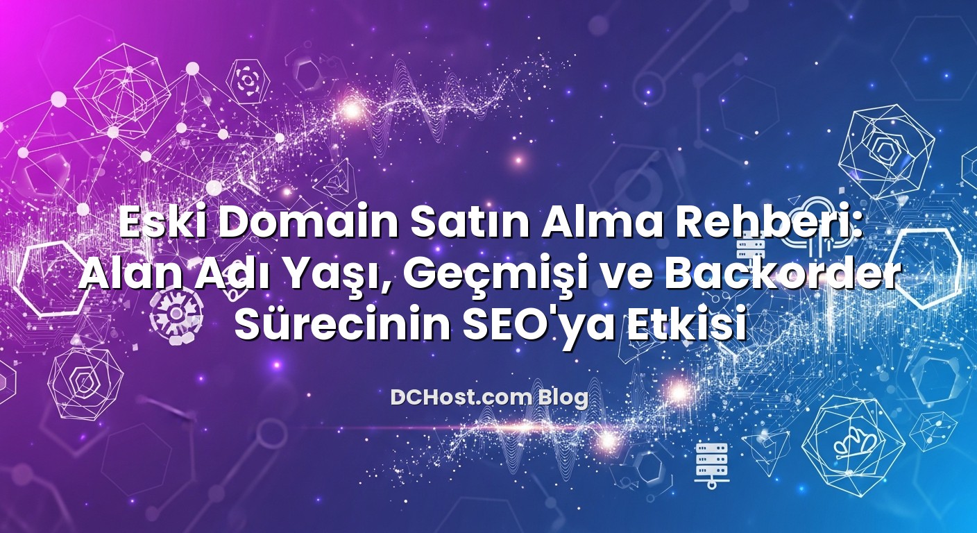 Eski Domain Satın Alma Rehberi: Alan Adı Yaşı, Geçmişi ve Backorder Sürecinin SEO’ya Etkisi için hazırlanmış ...