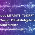 E‑Postada MTA‑STS, TLS‑RPT ve DANE: Teslim Edilebilirliği Nasıl Tatlı Tatlı Yükseltirsin?