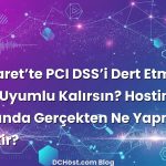 E‑Ticaret’te PCI DSS’i Dert Etmeden Nasıl Uyumlu Kalırsın? Hosting Tarafında Gerçekten Ne Yapmak Gerekir?