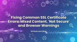 Fixing Common SSL Certificate Errors: Mixed Content, ‘Not Secure’ and Browser Warnings