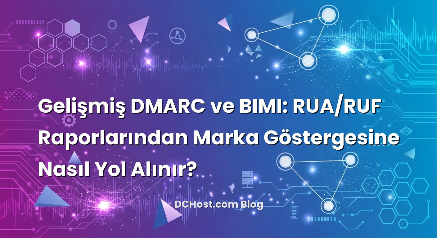 Gelişmiş DMARC ve BIMI: RUA/RUF Raporlarından Marka Göstergesine Nasıl Yol Alınır? başlıklı makale görseli