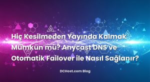 Hiç Kesilmeden Yayında Kalmak Mümkün mü? Anycast DNS ve Otomatik Failover ile Nasıl Sağlanır?