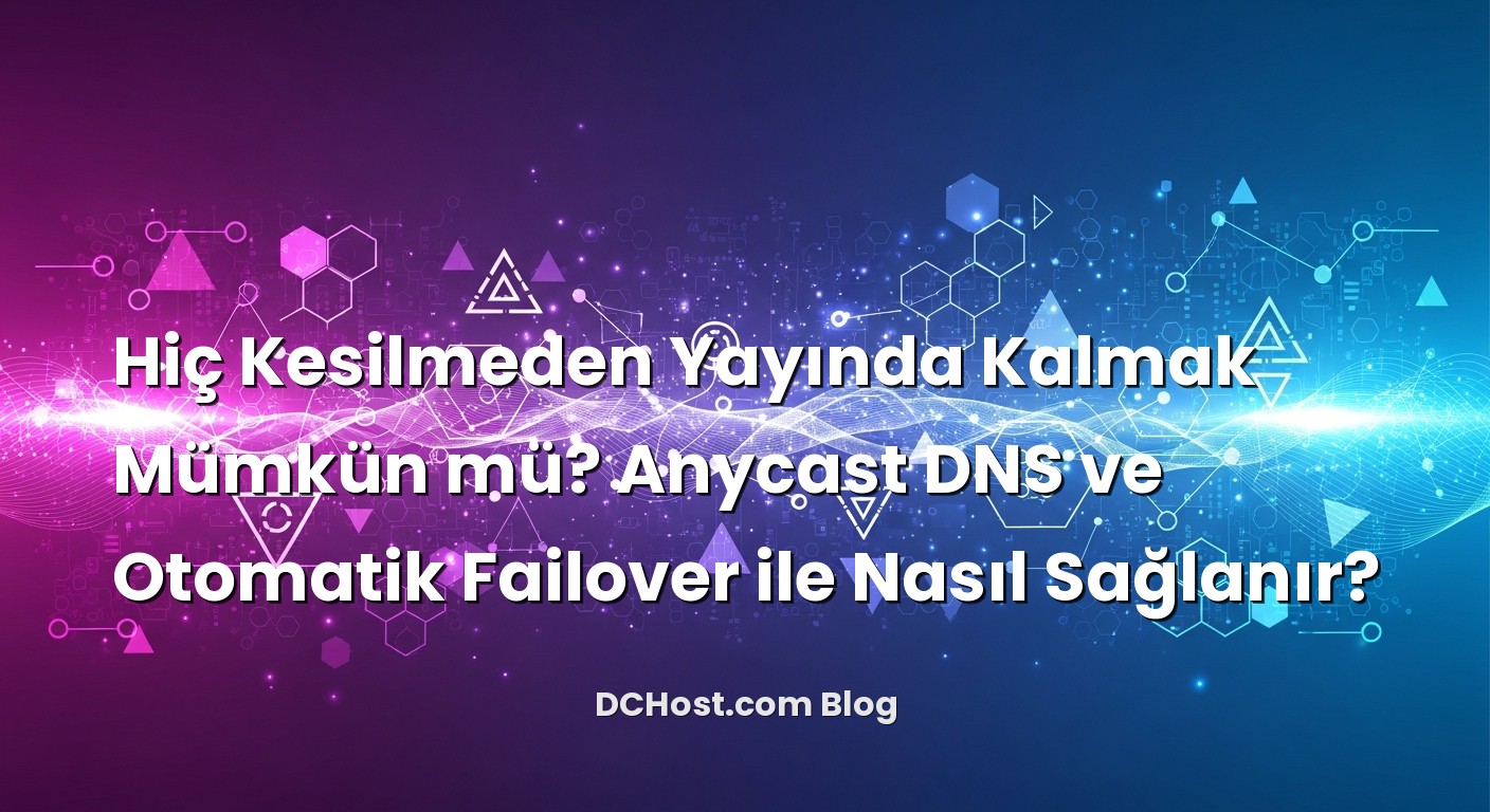 Hiç Kesilmeden Yayında Kalmak Mümkün mü? Anycast DNS ve Otomatik Failover ile Nasıl Sağlanır? ile ilgili görsel a...
