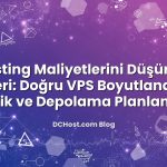 Hosting Maliyetlerini Düşürme Rehberi: Doğru VPS Boyutlandırma, Trafik ve Depolama Planlaması