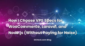 How I Choose VPS Specs for WooCommerce, Laravel, and Node.js (Without Paying for Noise)