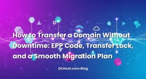 How to Transfer a Domain Without Downtime: EPP Code, Transfer Lock, and a Smooth Migration Plan