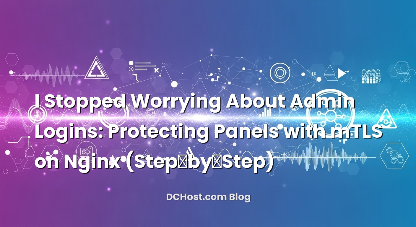Infographic explaining I Stopped Worrying About Admin Logins: Protecting Panels with mTLS on Nginx (Step‑by‑Step)