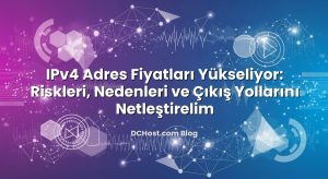 IPv4 Adres Fiyatları Yükseliyor: Riskleri, Nedenleri ve Çıkış Yollarını Netleştirelim