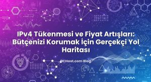 IPv4 Tükenmesi ve Fiyat Artışları: Bütçenizi Korumak İçin Gerçekçi Yol Haritası