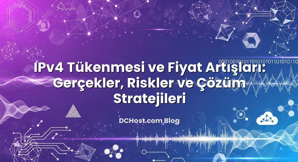 IPv4 Tükenmesi ve Fiyat Artışları: Gerçekler, Riskler ve Çözüm Stratejileri