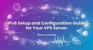 IPv6 Setup and Configuration Guide for Your VPS Server