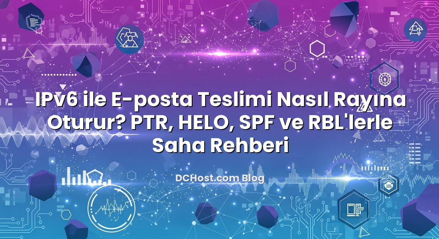 IPv6 ile E‑posta Teslimi Nasıl Rayına Oturur? PTR, HELO, SPF ve RBL’lerle Saha Rehberi hakkında bilgilendirici görsel