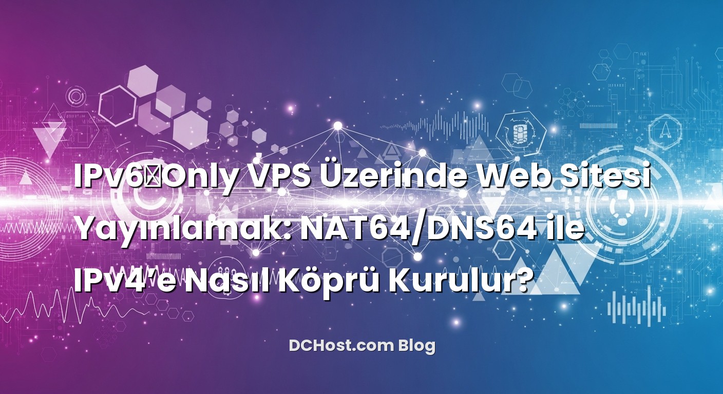 IPv6‑Only VPS Üzerinde Web Sitesi Yayınlamak: NAT64/DNS64 ile IPv4’e Nasıl Köprü Kurulur? başlıklı makale gör...