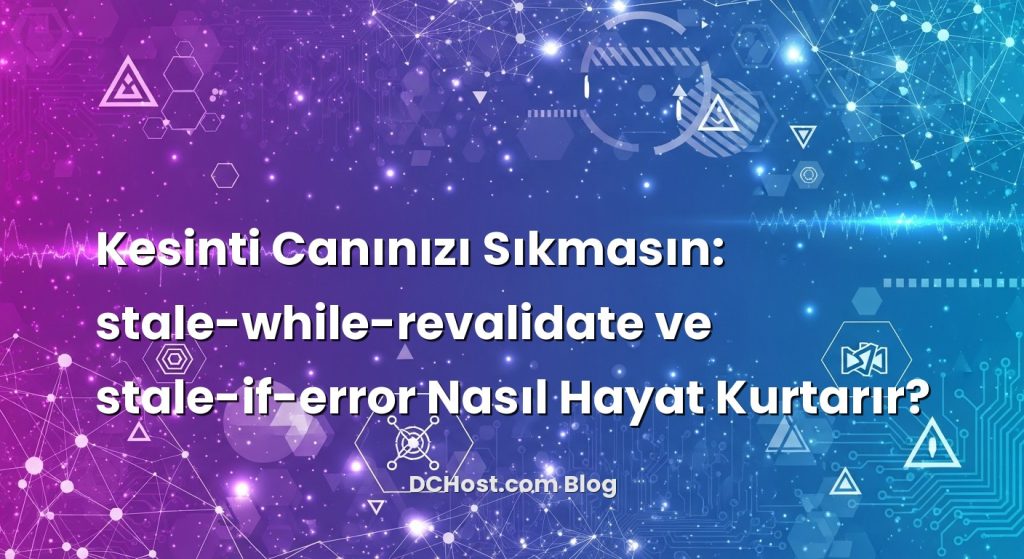 Kesinti Canınızı Sıkmasın: stale-while-revalidate ve stale-if-error Nasıl Hayat Kurtarır?