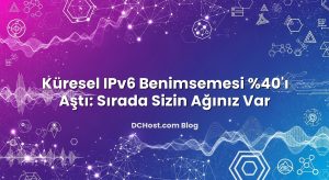 Küresel IPv6 Benimsemesi %40’ı Aştı: Sırada Sizin Ağınız Var