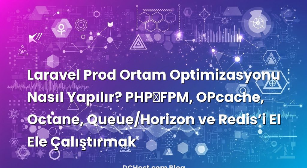 Laravel Prod Ortam Optimizasyonu Nasıl Yapılır? PHP‑FPM, OPcache, Octane, Queue/Horizon ve Redis’i El Ele Çalıştırmak