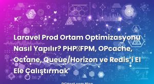 Laravel Prod Ortam Optimizasyonu Nasıl Yapılır? PHP‑FPM, OPcache, Octane, Queue/Horizon ve Redis’i El Ele Çalıştırmak