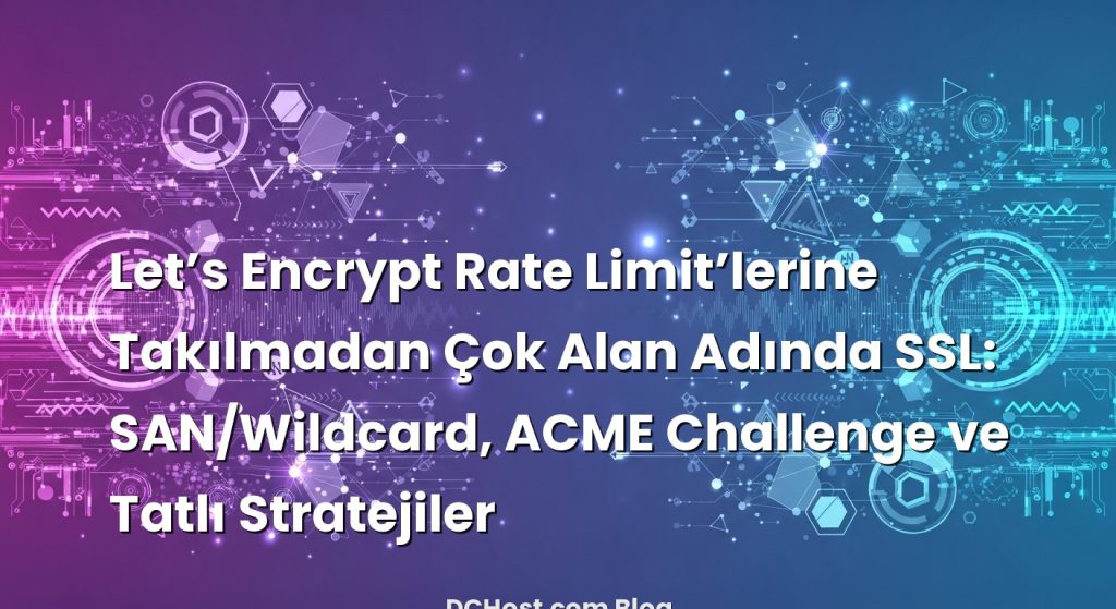 Let’s Encrypt Rate Limit’lerine Takılmadan Çok Alan Adında SSL: SAN/Wildcard, ACME Challenge ve Tatlı Stratejiler