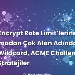 Let’s Encrypt Rate Limit’lerine Takılmadan Çok Alan Adında SSL: SAN/Wildcard, ACME Challenge ve Tatlı Stratejiler