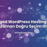 Managed WordPress Hosting Nedir, Ne Zaman Doğru Seçim Olur?