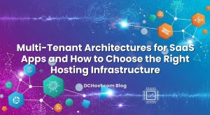 Multi‑Tenant Architectures for SaaS Apps and How to Choose the Right Hosting Infrastructure