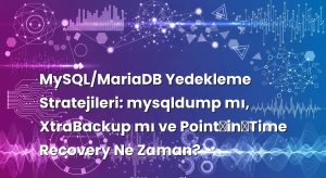 MySQL/MariaDB Yedekleme Stratejileri: mysqldump mı, XtraBackup mı ve Point‑in‑Time Recovery Ne Zaman?