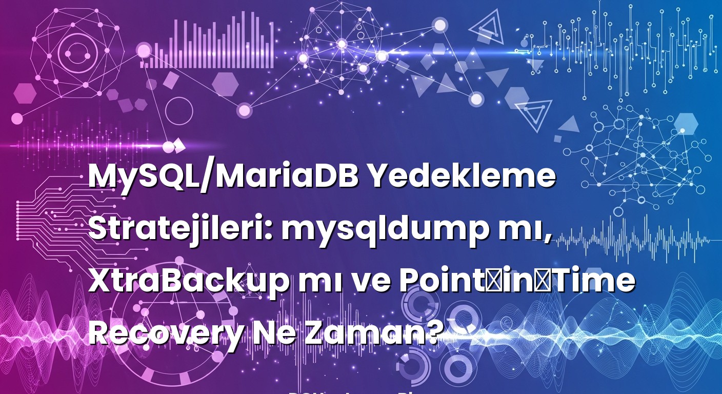 MySQL/MariaDB Yedekleme Stratejileri: mysqldump mı, XtraBackup mı ve Point‑in‑Time Recovery Ne Zaman? ile ilgili gö...