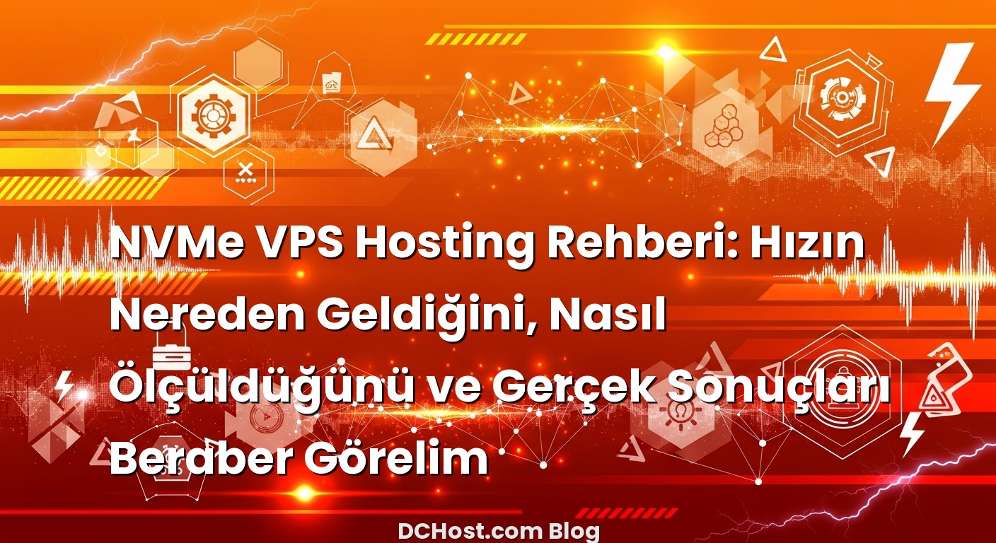 NVMe VPS Hosting Rehberi: Hızın Nereden Geldiğini, Nasıl Ölçüldüğünü ve Gerçek Sonuçları Beraber Görelim ko...