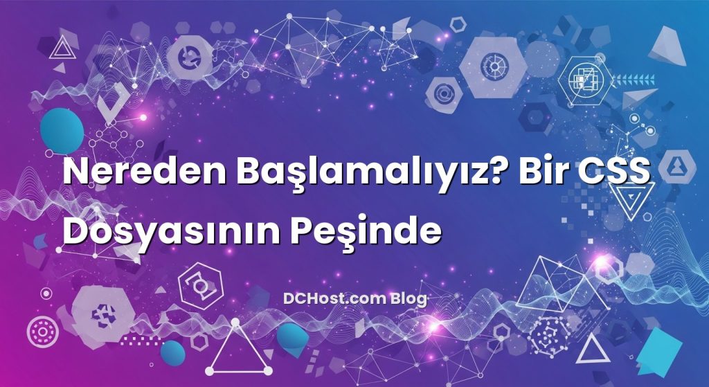 Nereden Başlamalıyız? Bir CSS Dosyasının Peşinde konusunu açıklayan infografik