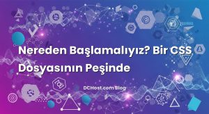Nereden Başlamalıyız? Bir CSS Dosyasının Peşinde