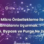 Nginx Mikro Önbellekleme ile PHP Uygulamalarını Uçurmak: 1–5 sn Cache, Bypass ve Purge Ne Zaman, Nasıl?