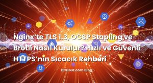 Nginx’te TLS 1.3, OCSP Stapling ve Brotli Nasıl Kurulur? Hızlı ve Güvenli HTTPS’nin Sıcacık Rehberi