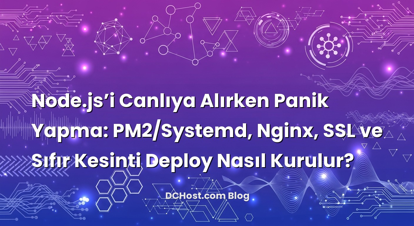 Node.js’i Canlıya Alırken Panik Yapma: PM2/Systemd, Nginx, SSL ve Sıfır Kesinti Deploy Nasıl Kurulur? hakkında bil...